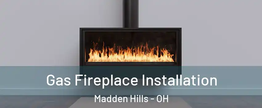 Gas Fireplace Installation Madden Hills - OH