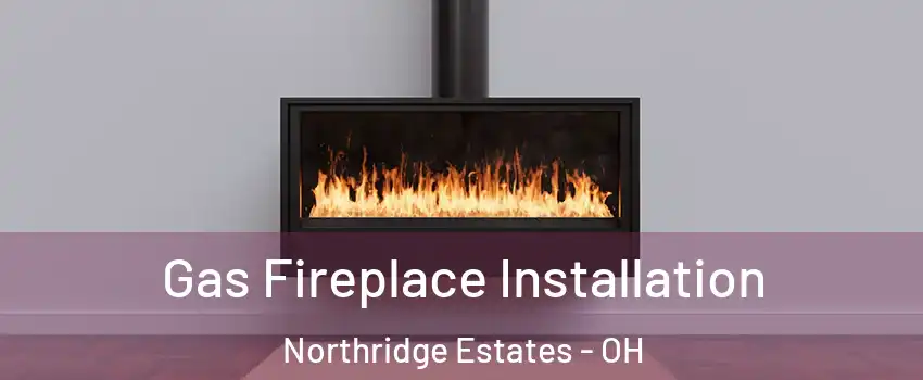 Gas Fireplace Installation Northridge Estates - OH