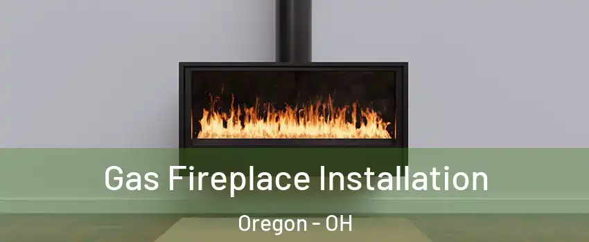 Gas Fireplace Installation Oregon - OH