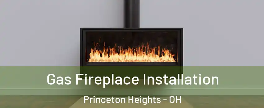 Gas Fireplace Installation Princeton Heights - OH