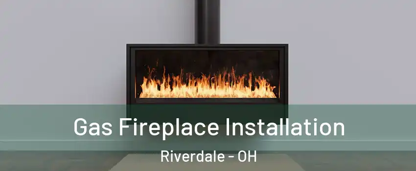 Gas Fireplace Installation Riverdale - OH