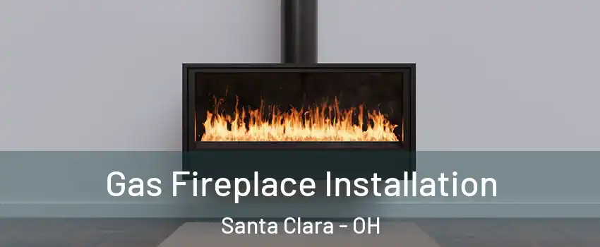 Gas Fireplace Installation Santa Clara - OH