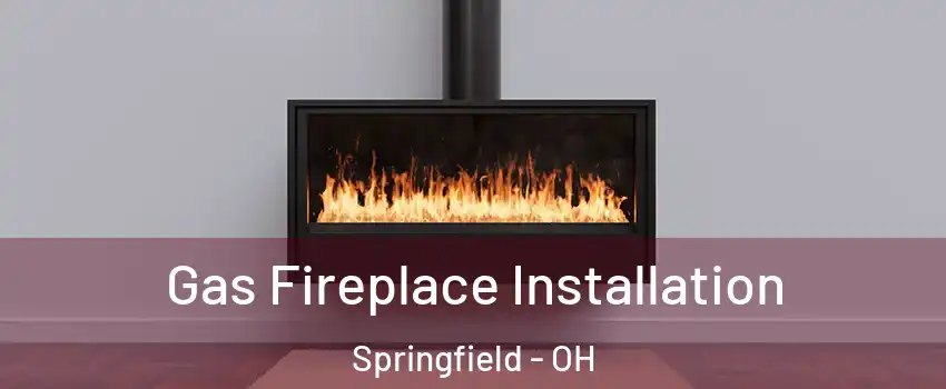 Gas Fireplace Installation Springfield - OH