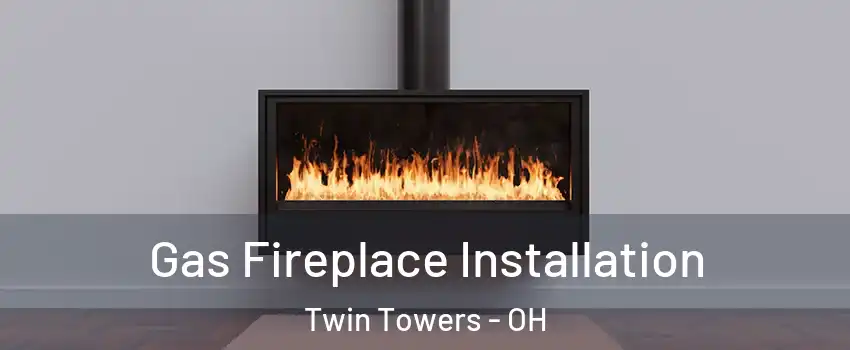 Gas Fireplace Installation Twin Towers - OH