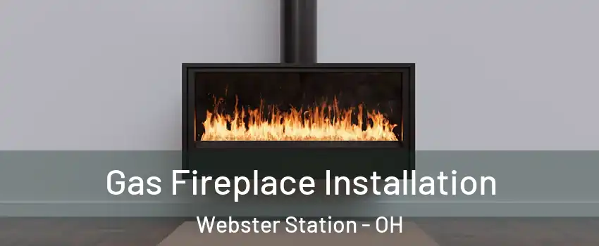 Gas Fireplace Installation Webster Station - OH