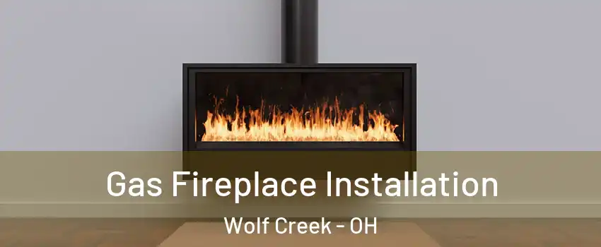 Gas Fireplace Installation Wolf Creek - OH