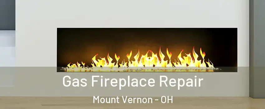 Gas Fireplace Repair Mount Vernon - OH