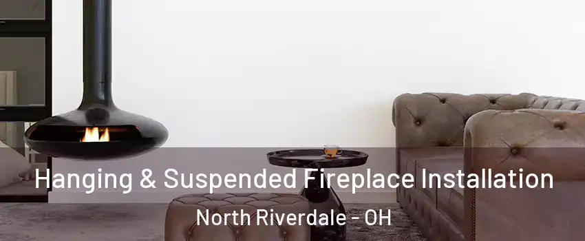 Hanging & Suspended Fireplace Installation North Riverdale - OH