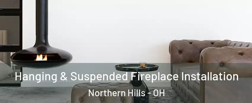 Hanging & Suspended Fireplace Installation Northern Hills - OH
