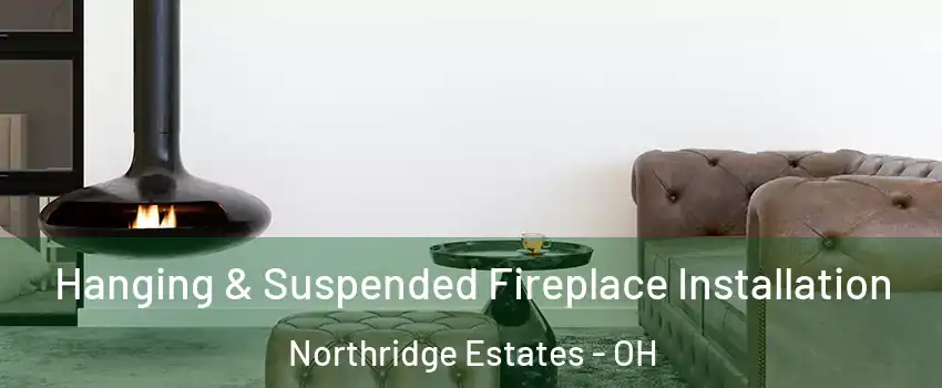Hanging & Suspended Fireplace Installation Northridge Estates - OH