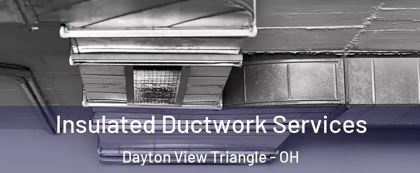 Insulated Ductwork Services Dayton View Triangle - OH