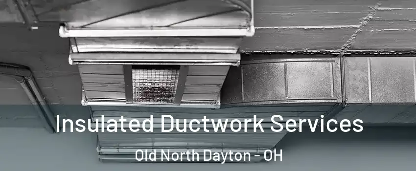 Insulated Ductwork Services Old North Dayton - OH