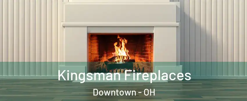 Kingsman Fireplaces Downtown - OH