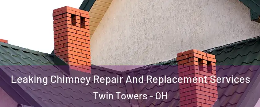 Leaking Chimney Repair And Replacement Services Twin Towers - OH