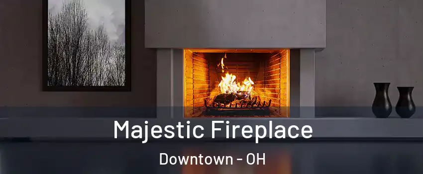 Majestic Fireplace Downtown - OH