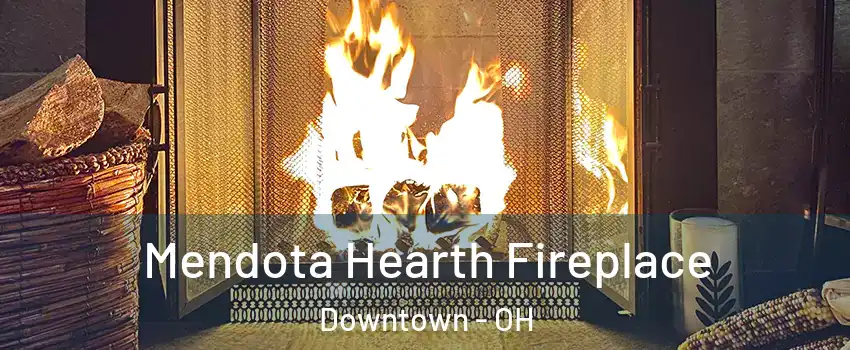 Mendota Hearth Fireplace Downtown - OH