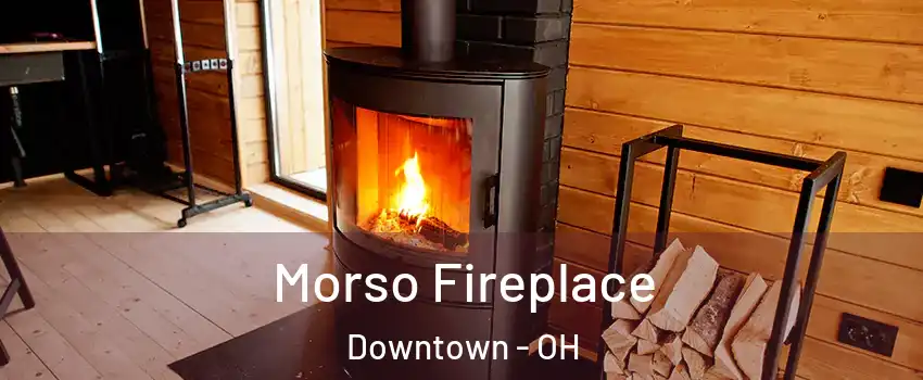 Morso Fireplace Downtown - OH