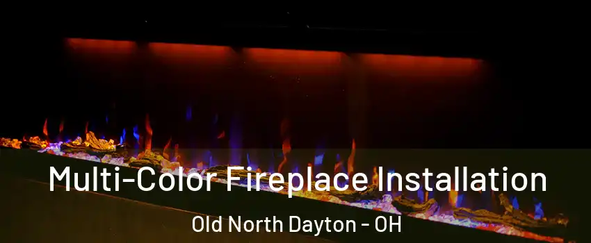 Multi-Color Fireplace Installation Old North Dayton - OH