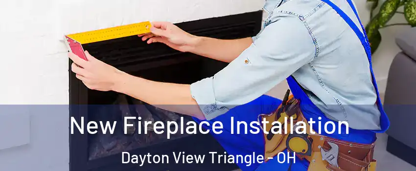 New Fireplace Installation Dayton View Triangle - OH