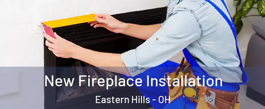 New Fireplace Installation Eastern Hills - OH