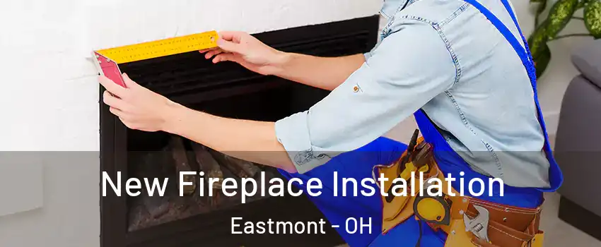 New Fireplace Installation Eastmont - OH