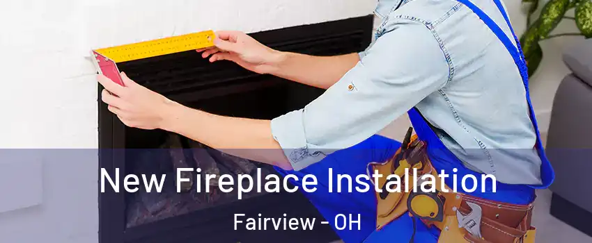 New Fireplace Installation Fairview - OH
