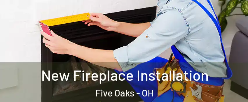 New Fireplace Installation Five Oaks - OH