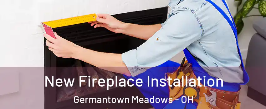 New Fireplace Installation Germantown Meadows - OH