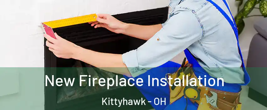 New Fireplace Installation Kittyhawk - OH