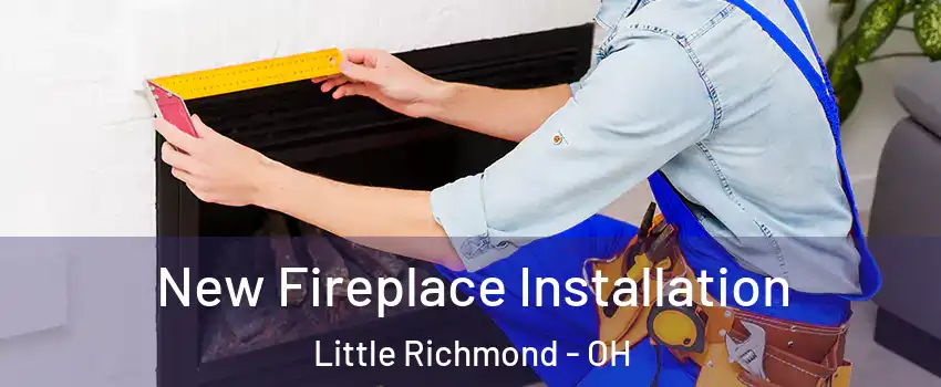 New Fireplace Installation Little Richmond - OH