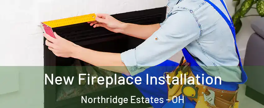 New Fireplace Installation Northridge Estates - OH