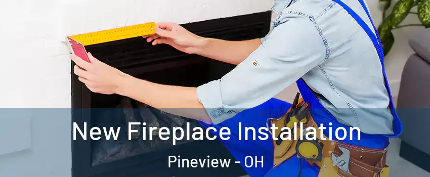 New Fireplace Installation Pineview - OH