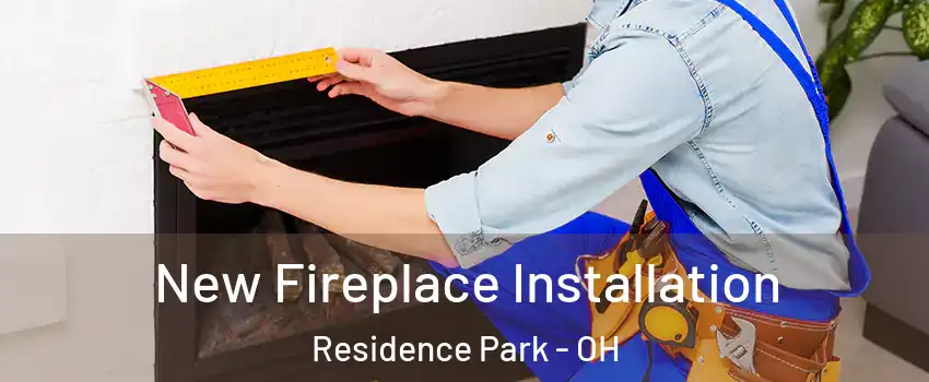 New Fireplace Installation Residence Park - OH