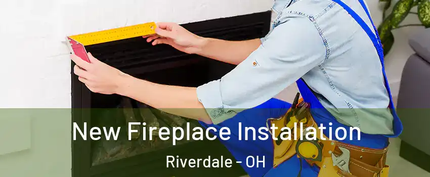 New Fireplace Installation Riverdale - OH