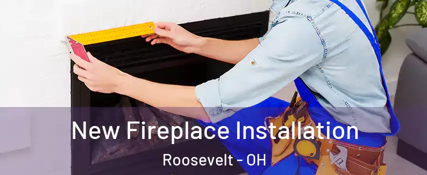 New Fireplace Installation Roosevelt - OH