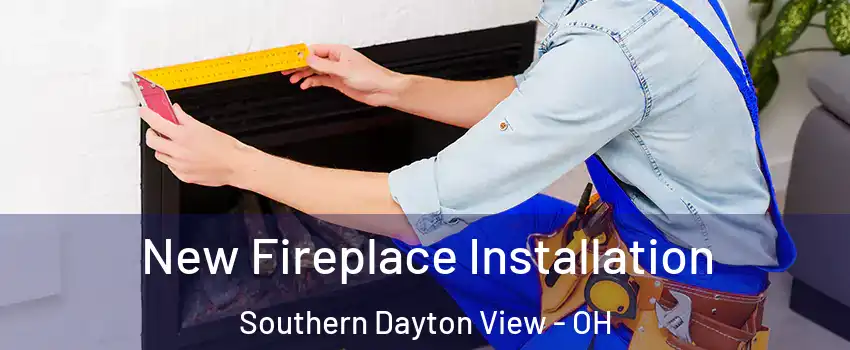 New Fireplace Installation Southern Dayton View - OH