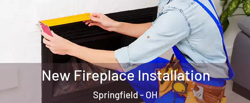 New Fireplace Installation Springfield - OH