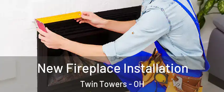 New Fireplace Installation Twin Towers - OH