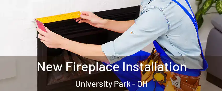 New Fireplace Installation University Park - OH