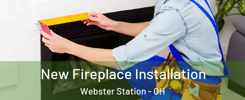 New Fireplace Installation Webster Station - OH