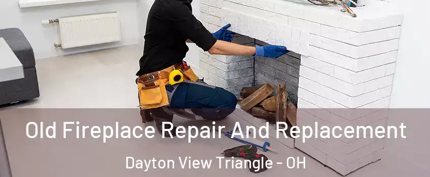 Old Fireplace Repair And Replacement Dayton View Triangle - OH