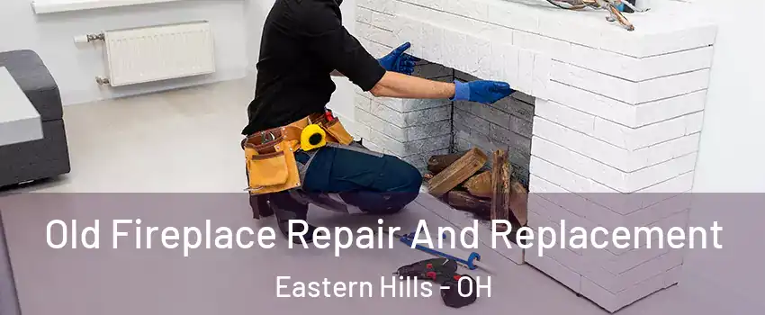 Old Fireplace Repair And Replacement Eastern Hills - OH