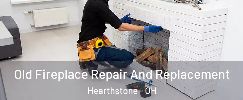 Old Fireplace Repair And Replacement Hearthstone - OH