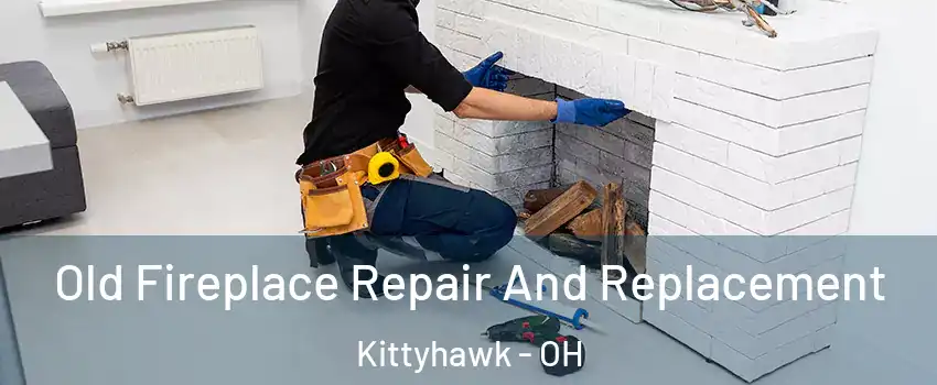 Old Fireplace Repair And Replacement Kittyhawk - OH