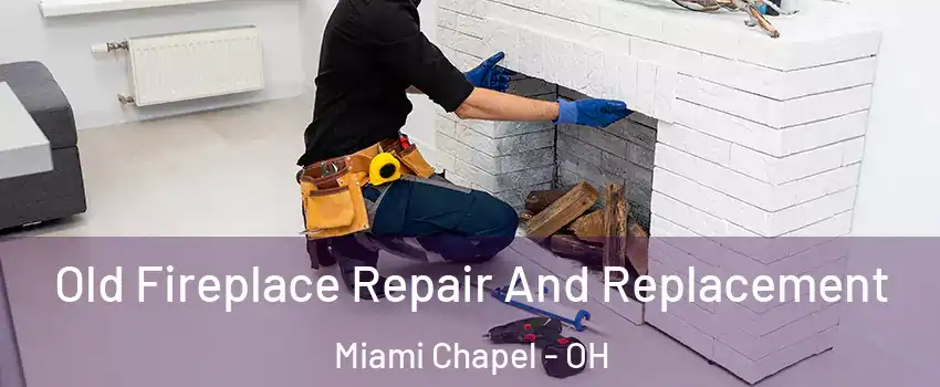 Old Fireplace Repair And Replacement Miami Chapel - OH