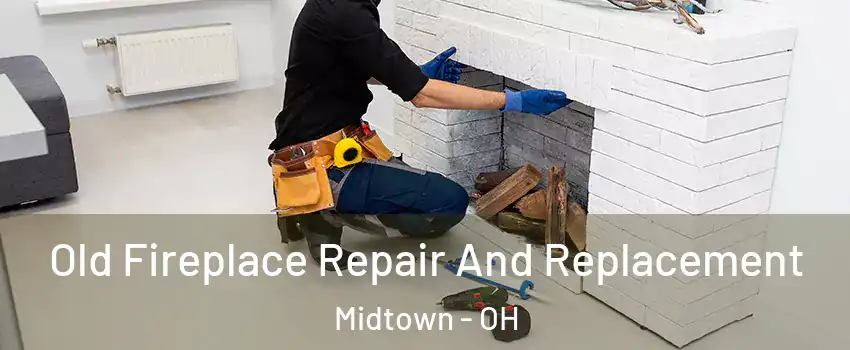 Old Fireplace Repair And Replacement Midtown - OH