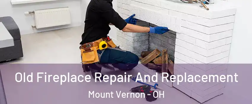Old Fireplace Repair And Replacement Mount Vernon - OH