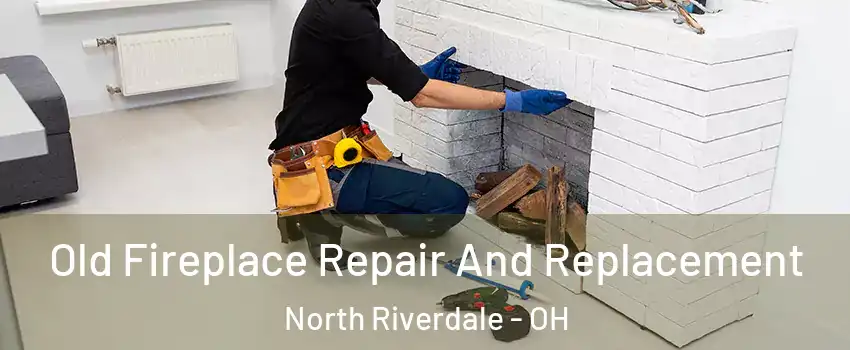 Old Fireplace Repair And Replacement North Riverdale - OH