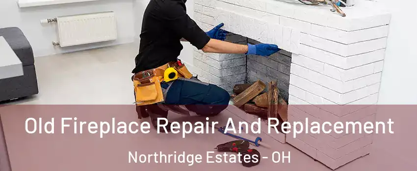 Old Fireplace Repair And Replacement Northridge Estates - OH