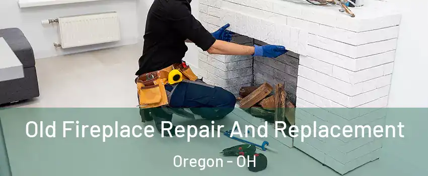 Old Fireplace Repair And Replacement Oregon - OH
